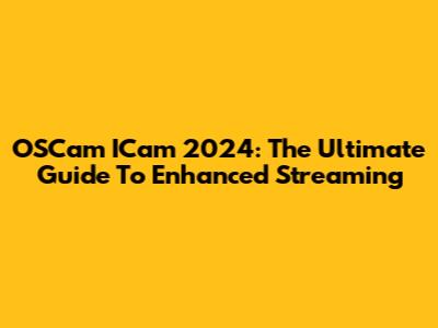 OSCam ICam 2024: The Ultimate Guide To Enhanced Streaming