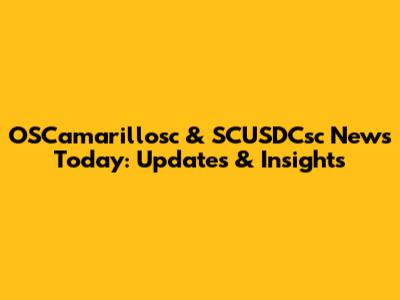 OSCamarillosc & SCUSDCsc News Today: Updates & Insights