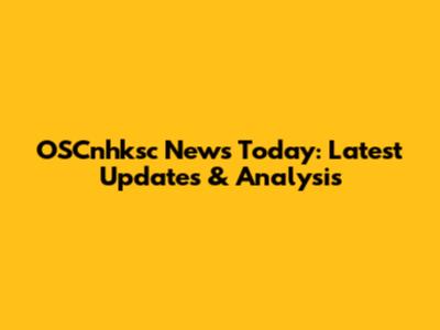 OSCnhksc News Today: Latest Updates & Analysis