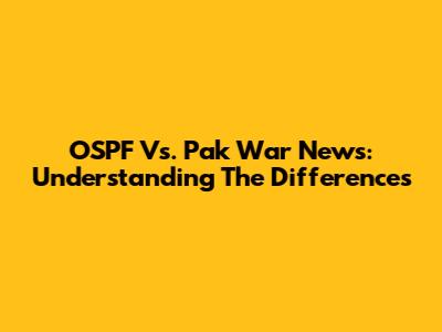 OSPF Vs. Pak War News: Understanding The Differences