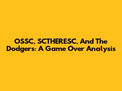 OSSC, SCTHERESC, And The Dodgers: A Game Over Analysis