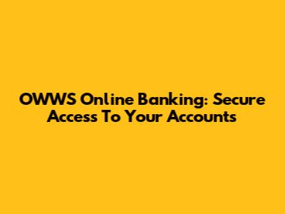 OWWS Online Banking: Secure Access To Your Accounts