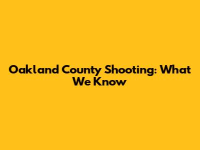 Oakland County Shooting: What We Know