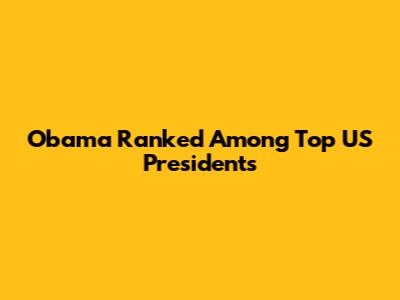 Obama Ranked Among Top US Presidents