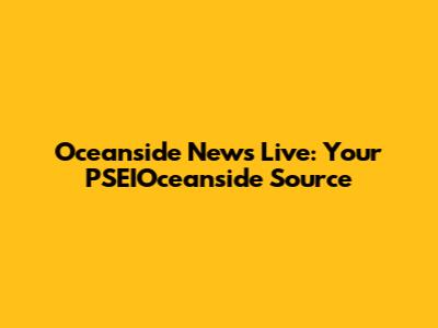 Oceanside News Live: Your PSEIOceanside Source