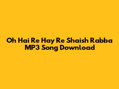 Oh Hai Re Hay Re Shaish Rabba MP3 Song Download