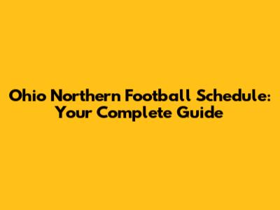 Ohio Northern Football Schedule: Your Complete Guide