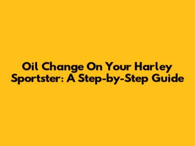 Oil Change On Your Harley Sportster: A Step-by-Step Guide