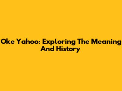 Oke Yahoo: Exploring The Meaning And History