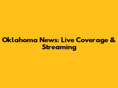 Oklahoma News: Live Coverage & Streaming