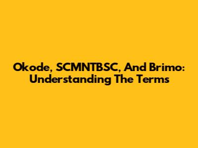 Okode, SCMNTBSC, And Brimo: Understanding The Terms