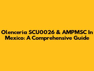 Olenceria SCU0026 & AMPMSC In Mexico: A Comprehensive Guide