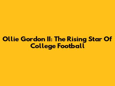 Ollie Gordon II: The Rising Star Of College Football
