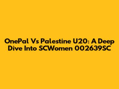 OnePal Vs Palestine U20: A Deep Dive Into SCWomen 002639SC