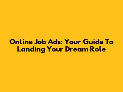 Online Job Ads: Your Guide To Landing Your Dream Role