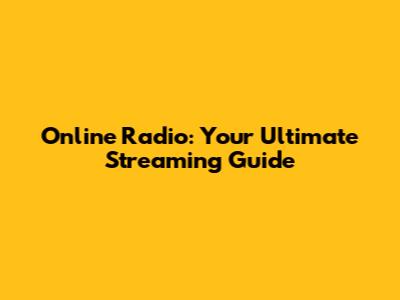 Online Radio: Your Ultimate Streaming Guide