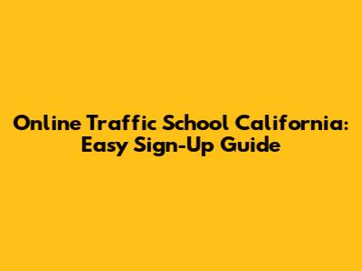 Online Traffic School California: Easy Sign-Up Guide