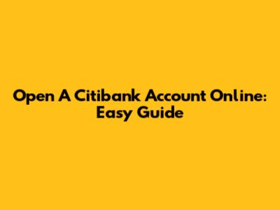 Open A Citibank Account Online: Easy Guide