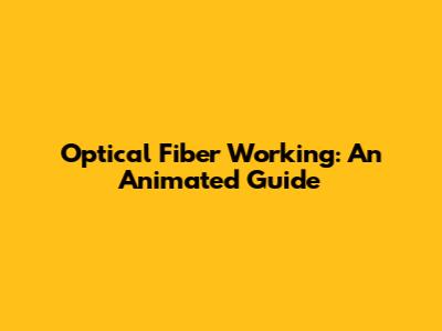 Optical Fiber Working: An Animated Guide