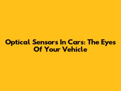 Optical Sensors In Cars: The Eyes Of Your Vehicle