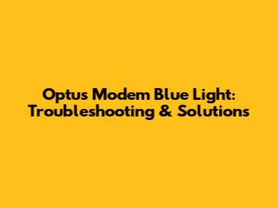 Optus Modem Blue Light: Troubleshooting & Solutions