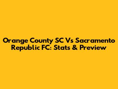 Orange County SC Vs Sacramento Republic FC: Stats & Preview