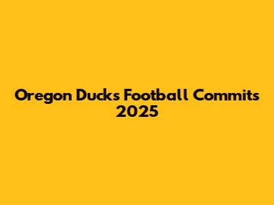 Oregon Ducks Football Commits 2025