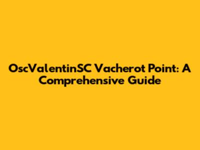 OscValentinSC Vacherot Point: A Comprehensive Guide