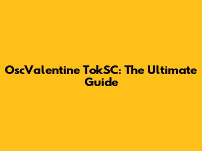 OscValentine TokSC: The Ultimate Guide