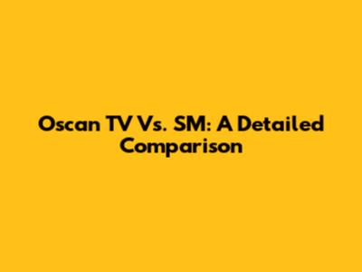 Oscan TV Vs. SM: A Detailed Comparison
