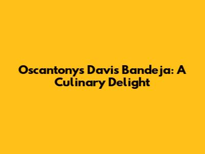 Oscantony's Davis Bandeja: A Culinary Delight