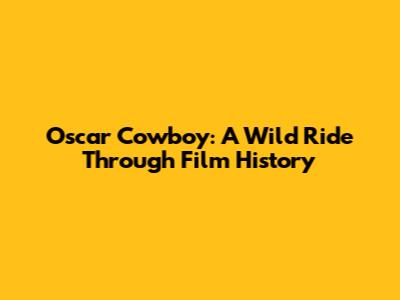 Oscar Cowboy: A Wild Ride Through Film History