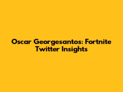 Oscar Georgesantos: Fortnite Twitter Insights