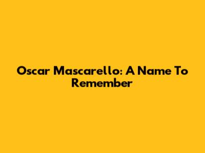 Oscar Mascarello: A Name To Remember