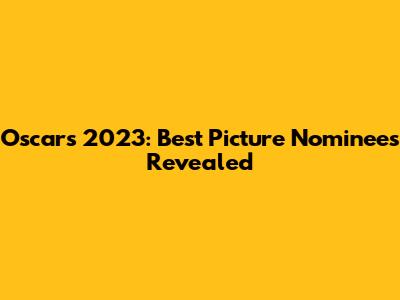 Oscars 2023: Best Picture Nominees Revealed
