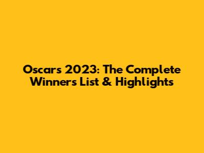 Oscars 2023: The Complete Winners List & Highlights