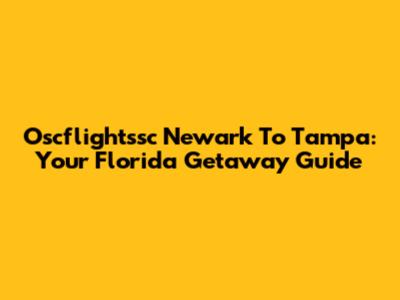 Oscflightssc Newark To Tampa: Your Florida Getaway Guide
