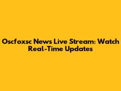 Oscfoxsc News Live Stream: Watch Real-Time Updates