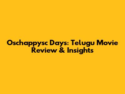 Oschappysc Days: Telugu Movie Review & Insights