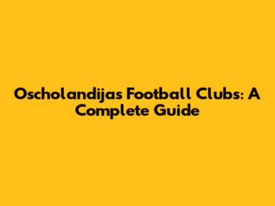 Oscholandija's Football Clubs: A Complete Guide