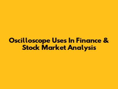 Oscilloscope Uses In Finance & Stock Market Analysis