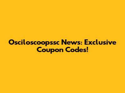 Osciloscoopssc News: Exclusive Coupon Codes!