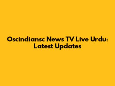 Oscindiansc News TV Live Urdu: Latest Updates