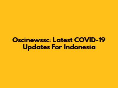 Oscinewssc: Latest COVID-19 Updates For Indonesia