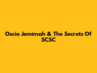 Oscio Jemimah & The Secrets Of SCSC