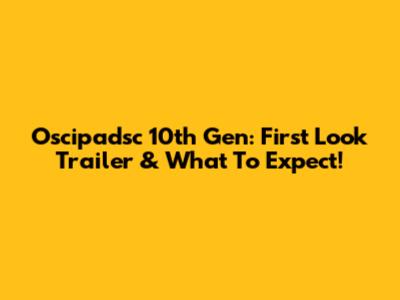 Oscipadsc 10th Gen: First Look Trailer & What To Expect!