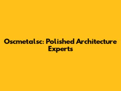 Oscmetalsc: Polished Architecture Experts