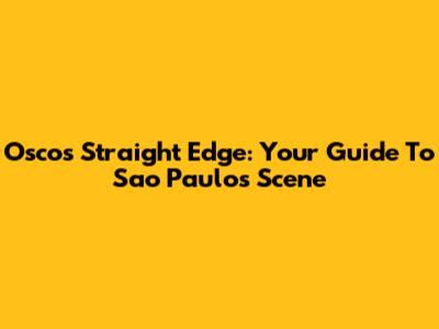 Oscos Straight Edge: Your Guide To Sao Paulo's Scene