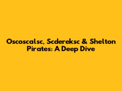 Oscoscalsc, Scdereksc & Shelton Pirates: A Deep Dive