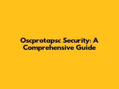 Oscprotapsc Security: A Comprehensive Guide